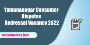 Yamunanagar Consumer Disputes Redressal Vacancy 2022