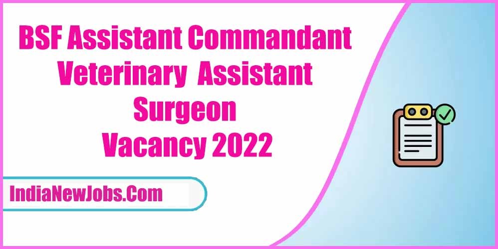 BSF Assistant Commandant Veterinary Assistant Surgeon Vacancy 2022