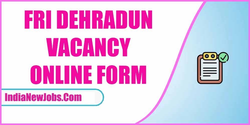 FRI Dehradun Recruitment 2022 Notification Apply Online