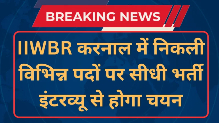 IIWBR Karnal Recruitment 2023 सीधा इंटरव्यू से मिलेगी नौकरी