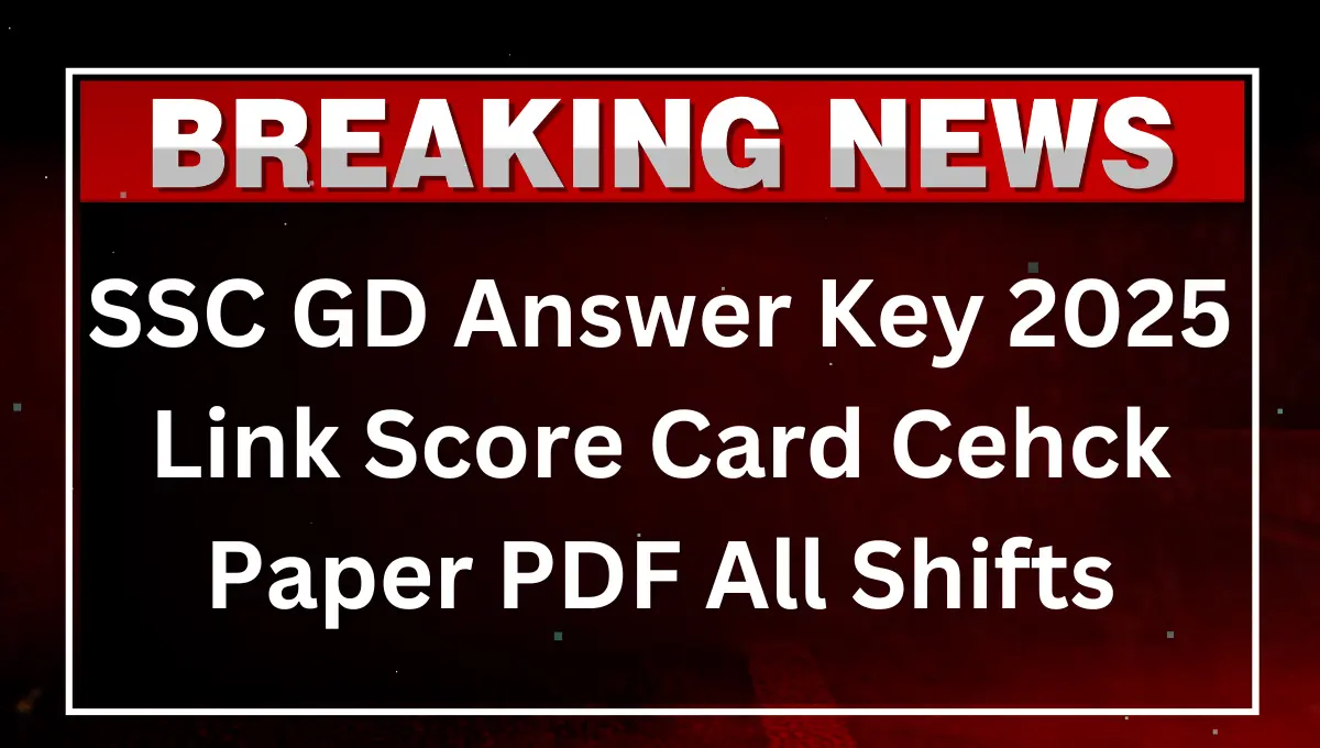SSC GD Answer Key 2025 Link, Score Card Calculator, Question Paper PDF All Shifts
