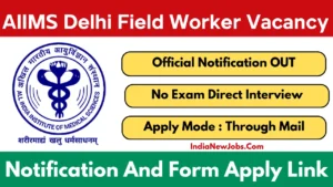 AIIMS Delhi Field Worker Recruitment 2025 Notification And Application Form