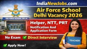 Air Force School Delhi Vacancy 2026 Helper, NTT, PRT Notification And Application Form